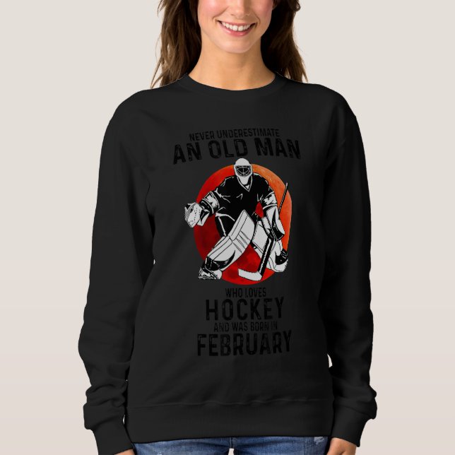 Never Underestimate An Old February Man Who Loves  Sweatshirt (Front)