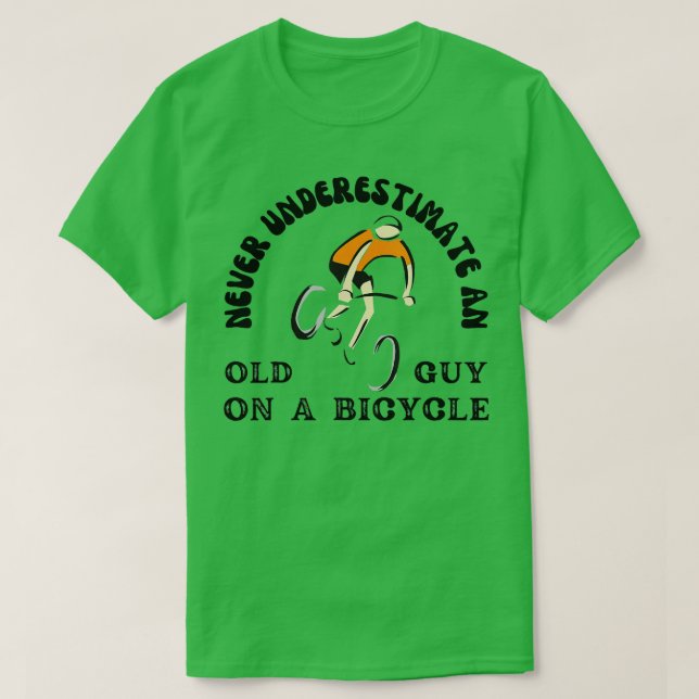 Never Underestimate An Old Guy On A Bicycle Cyclin T-Shirt (Design Front)