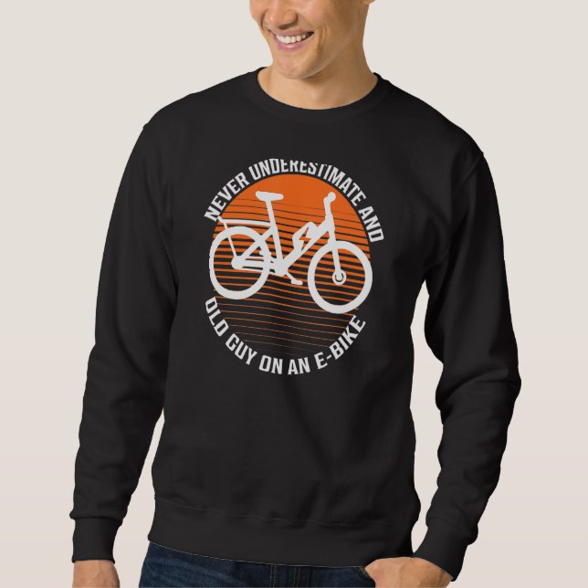 Never Underestimate An Old Guy On An E-Bike Sweatshirt (Front)