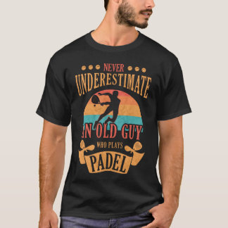 Never Underestimate an Old Guy who Plays Padel T-Shirt