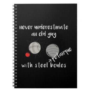 Never Underestimate an Old Guy with Petanque Boule Notebook