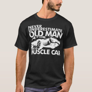 NEVER UNDERESTIMATE AN OLD MAN ITH A MUSCLE CAR co T-Shirt
