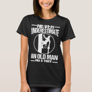 Never Underestimate An Old Man On A Tree Climber A T-Shirt