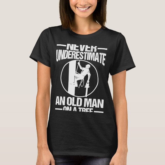 Never Underestimate An Old Man On A Tree Climber A T-Shirt (Front)
