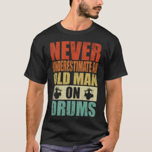 Never Underestimate An Old Man On Drums Father's D T-Shirt