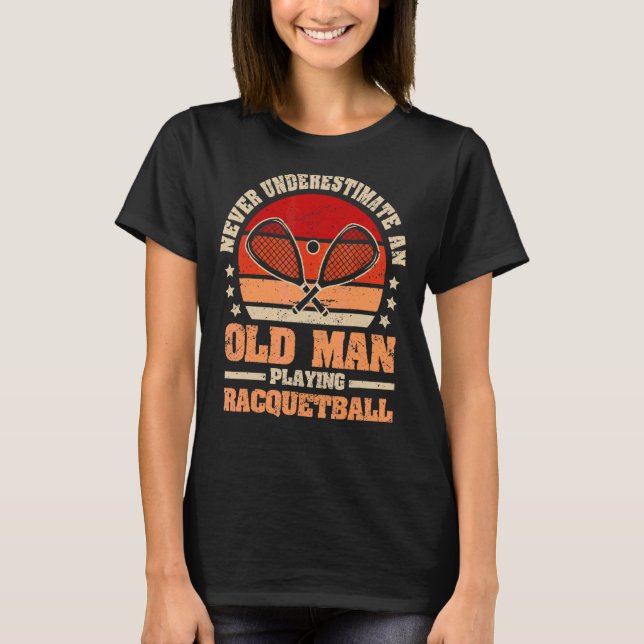 Never Underestimate An Old Man Playing Racquetball T-Shirt (Front)