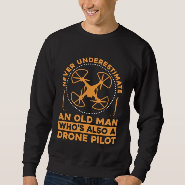 Never Underestimate An Old Man Who Is Also A Drone Sweatshirt (Front)