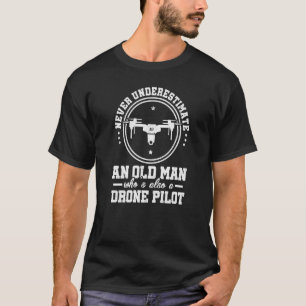 Never Underestimate An Old Man Who Is Also A Drone T-Shirt