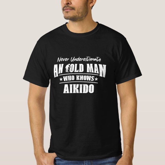 Never Underestimate an Old Man Who Knows Aikido T-Shirt (Front)