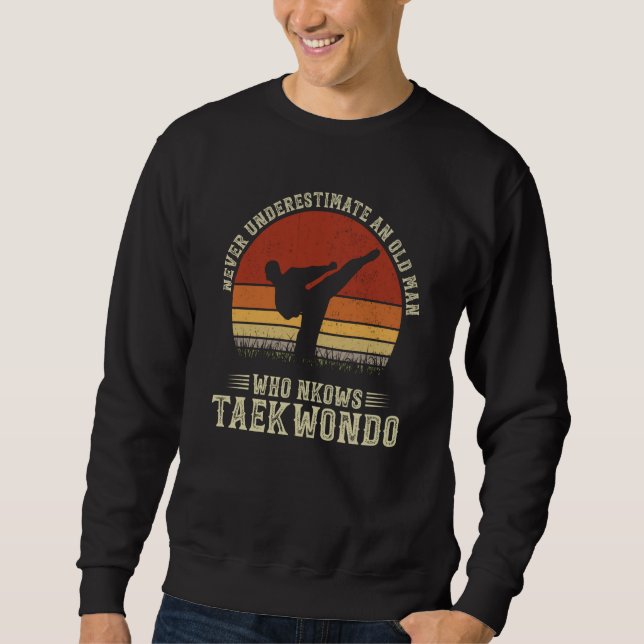 Never Underestimate An Old Man Who Knows Taekwondo Sweatshirt (Front)