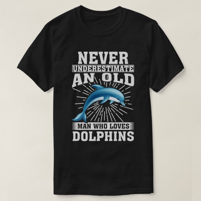 Never Underestimate An Old Man Who Loves Dolphins T-Shirt (Design Front)