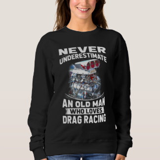 Never Underestimate An Old Man Who Loves Drag Raci Sweatshirt