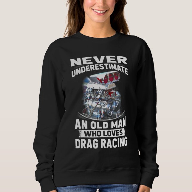 Never Underestimate An Old Man Who Loves Drag Raci Sweatshirt (Front)