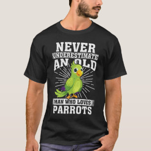 Never Underestimate An Old Man Who Loves Parrots  T-Shirt