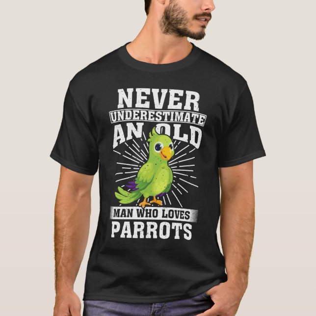 Never Underestimate An Old Man Who Loves Parrots  T-Shirt (Front)