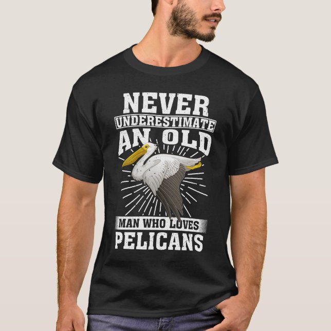 Never Underestimate An Old Man Who Loves Pelicans  T-Shirt (Front)