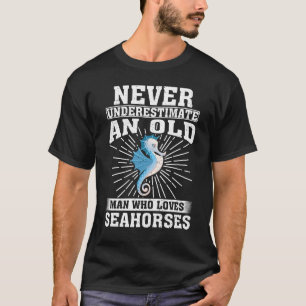 Never Underestimate An Old Man Who Loves seahorses T-Shirt
