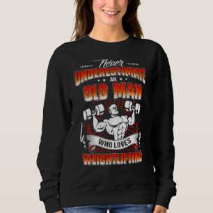 Never Underestimate An Old Man Who Loves Weightlif Sweatshirt