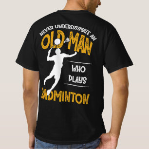 Never Underestimate An Old Man Who Plays Badminton T-Shirt