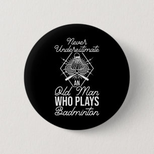 Never Underestimate An Old Man Who Plays Dminton S 6 Cm Round Badge