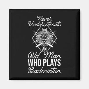 Never Underestimate An Old Man Who Plays Dminton S Magnet