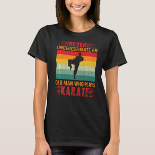 Never Underestimate An Old Man Who Plays Karate Pl T-Shirt