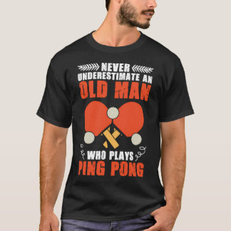 Never Underestimate An Old Man Who Plays Ping Pong T-Shirt
