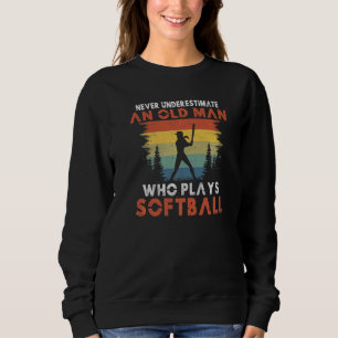 Never underestimate an old Man who plays Softball  Sweatshirt
