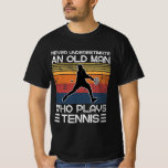 Never Underestimate An Old Man Who Plays Tennis T-Shirt<br><div class="desc">Never Underestimate An Old Man Who Plays Tennis</div>