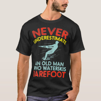 Never Underestimate An Old Man Who Waterskis Baref T-Shirt
