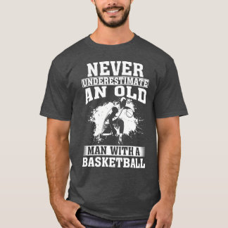 Never Underestimate an Old Man with A Basketball T-Shirt