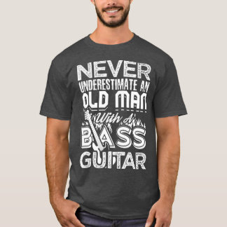 Never Underestimate An Old Man With A Bass Guitar  T-Shirt