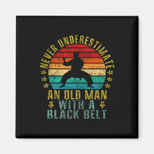 Never Underestimate An Old Man With A Black Belt F Magnet