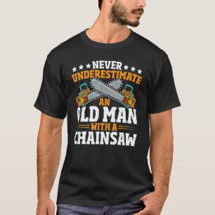 Never Underestimate An Old Man With A Chainsaw Arb T-Shirt
