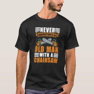 Never Underestimate An Old Man With A Chainsaw  Lo T-Shirt