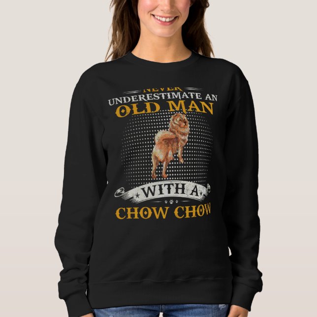 Never Underestimate An Old Man With A Chow Chow Do Sweatshirt (Front)