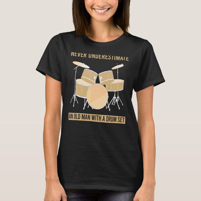 Never Underestimate An Old Man With A Drum Set Dru T-Shirt (Front)