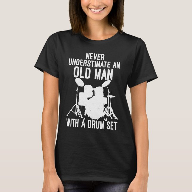 Never Underestimate An Old Man With A Drum Set Dru T-Shirt (Front)