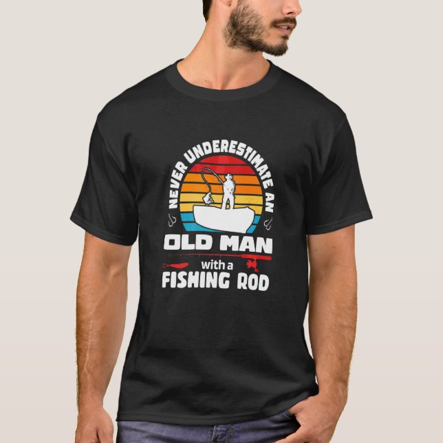 Never Underestimate An Old Man With A Fishing Rod  T-Shirt (Front)