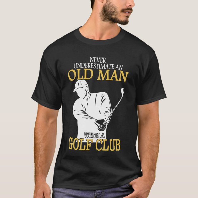 Never Underestimate An Old Man With A Golf Club T-Shirt (Front)