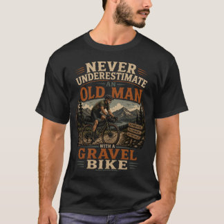 Never Underestimate An Old Man With A Gravel Bike T-Shirt