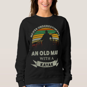 Never Underestimate An Old Man With A Kayak Father Sweatshirt
