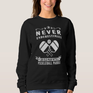 Never Underestimate An Old Man With A Pickleball P Sweatshirt