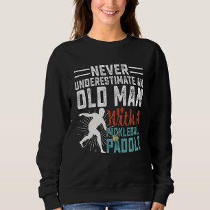 Never Underestimate An Old Man With A Pickleball P Sweatshirt