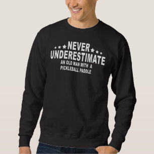 Never Underestimate An Old Man With A Pickleball P Sweatshirt