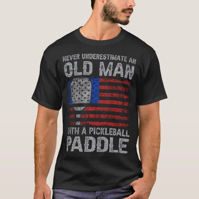 Never Underestimate An Old Man With A Pickleball P T-Shirt (Front)