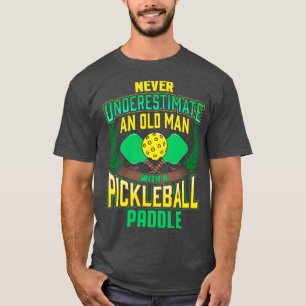 Never Underestimate An Old Man With A Pickleball P T-Shirt