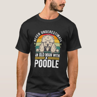 Never Underestimate an Old man with a Poodle  T-Shirt