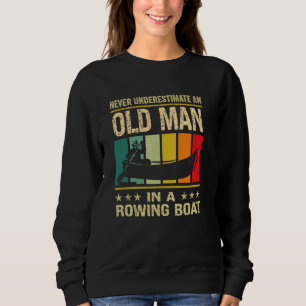 Never Underestimate An Old Man With A Rowing Boat  Sweatshirt