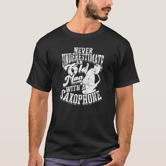 Never underestimate an old man with a saxophone  s T-Shirt (Front)